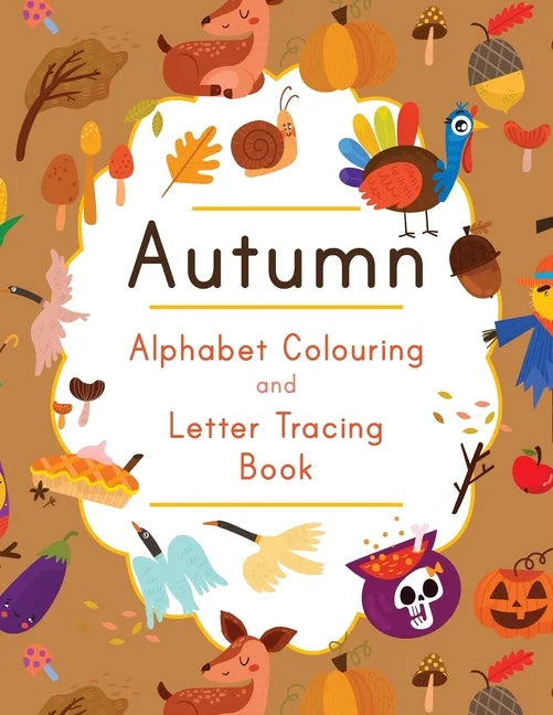 Autumn Alphabet Colouring and Letter Tracing Book: ABC Fall Themed Activity Workbook - Learn to Write Letters and Celebrate the Season - 8.5 x 11 - Paperback