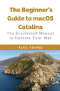 The Beginner's Guide to MacOS Catalina: The Illustrated Manual to Operate Your Mac - Paperback