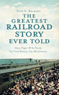 The Greatest Railroad Story Ever Told: Henry Flagler & the Florida East Coast Railway's Key West Extension - Hardcover