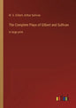 The Complete Plays of Gilbert and Sullivan: in large print - Paperback