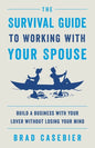 The Survival Guide to Working with Your Spouse: Build a Business with Your Lover without Losing Your Mind - Paperback