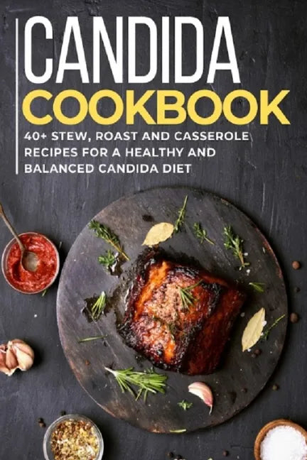 Candida Cookbook: 40+Stew, Roast and Casserole recipes for a healthy and balanced Candida diet - Paperback