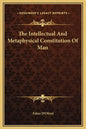 The Intellectual and Metaphysical Constitution of Man - Hardcover