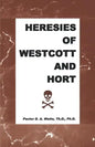 Heresies of Westcott and Hort - Paperback
