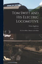 Tom Swift and His Electric Locomotive: Or, Two Miles a Minute on the Rails - Paperback