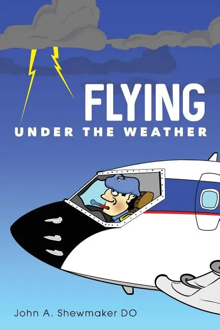 Flying Under The Weather: Anecdotes from Fourteen Years of Practicing Aviation Medicine - Paperback