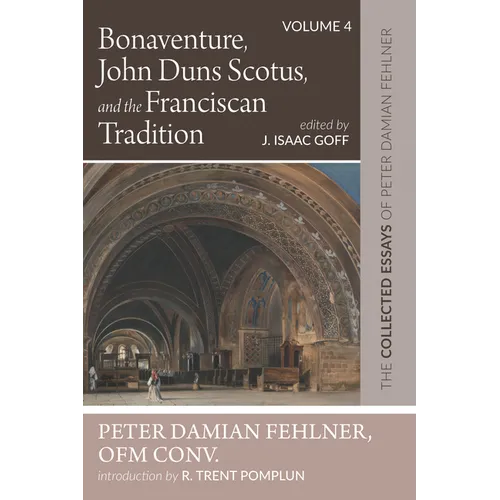 Bonaventure, John Duns Scotus, and the Franciscan Tradition: The Collected Essays of Peter Damian Fehlner, Ofm Conv: Volume 4 - Hardcover