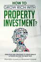 How to Grow Rich with Property Investment?: Principles and Strategies to Create Wealth & Passive Income the Smart Way - Paperback