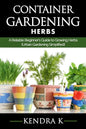 Container Gardening: A Reliable Beginner's Guide to Growing Herbs (Urban Gardening Simplified) - Paperback