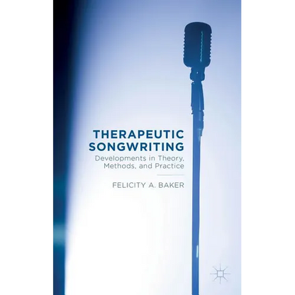 Therapeutic Songwriting: Developments in Theory, Methods, and Practice - Paperback