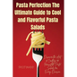 Pasta Perfection The Ultimate Guide to Cool and Flavorful Pasta Salads - Paperback
