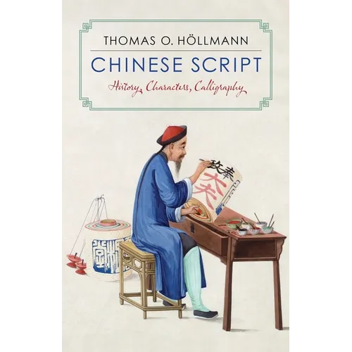 Chinese Script: History, Characters, Calligraphy - Hardcover