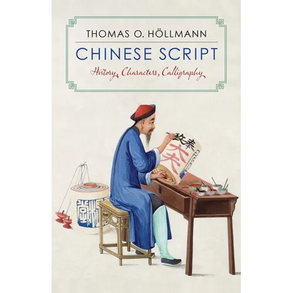 Chinese Script: History, Characters, Calligraphy - Hardcover