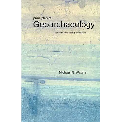 Principles of Geoarchaeology: A North American Perspective - Paperback