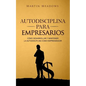 Autodisciplina para empresarios: Cómo desarrollar y mantener la autodisciplina como emprendedor - Paperback