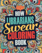 How Librarians Swear Coloring Book: A Funny, Irreverent, Clean Swear Word Librarian Coloring Book Gift Idea - Paperback