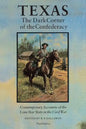 Texas, the Dark Corner of the Confederacy: Contemporary Accounts of the Lone Star State in the Civil War (Third Edition) - Paperback