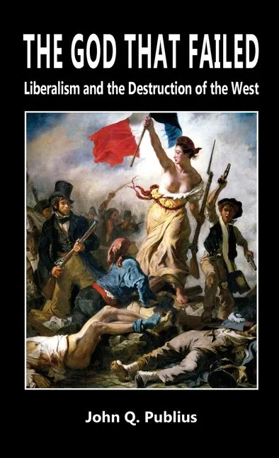 The God That Failed: Liberalism and the Destruction of the West - Hardcover