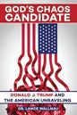 God's Chaos Candidate: Donald J. Trump and the American Unraveling - Paperback