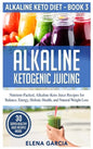 Alkaline Ketogenic Juicing: Nutrient-Packed, Alkaline-Keto Juice Recipes for Balance, Energy, Holistic Health, and Natural Weight Loss - Hardcover