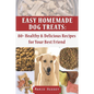 Easy Homemade Dog Treats: 80+ Healthy & Delicious Recipes for Your Best Friend - Paperback