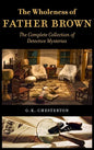 The Wholeness of Father Brown: The Complete Collection of Detective Mysteries - Hardcover