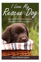 I Love My Rescue Dog: Stories That Will Warm Your Heart and Lift Your Spirit - Paperback