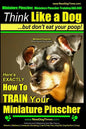 Miniature Pinscher, Miniature Pinscher Training AAA AKC Think Like a Dog But Don't Eat Your Poop! Miniature Pinscher Breed Expert Training: Here's EXA - Paperback