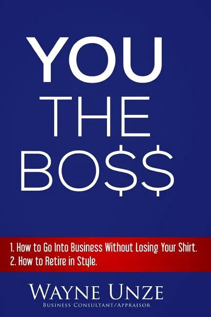 YOU The Boss: 1. How to Go Into Business Without Losing Your Shirt 2. How to Retire In Style - Paperback