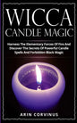 Wicca Candle Magic: Harness The Elementary Forces Of Fire And Discover The Secrets Of Powerful Candle Spells And Forbidden Black Magic - Paperback