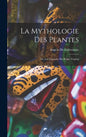 La Mythologie des Plantes: Ou, Les Légendes du Régne Végétal - Hardcover