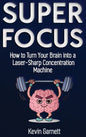 Super Focus: How to Turn Your Brain into a Laser-Sharp Concentration Machine - Hardcover
