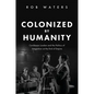Colonized by Humanity: Caribbean London and the Politics of Integration at the End of Empire - Hardcover