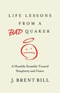 Life Lessons from a Bad Quaker: A Humble Stumble Toward Simplicity and Grace - Paperback