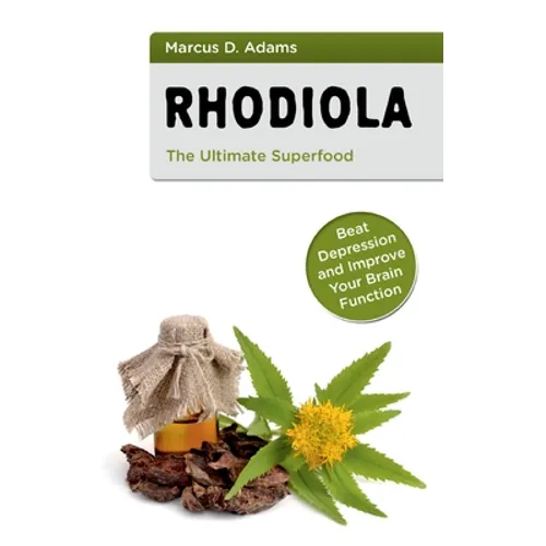 Rhodiola - The Ultimate Superfood: Beat Depression and Improve Your Brain Function - Paperback