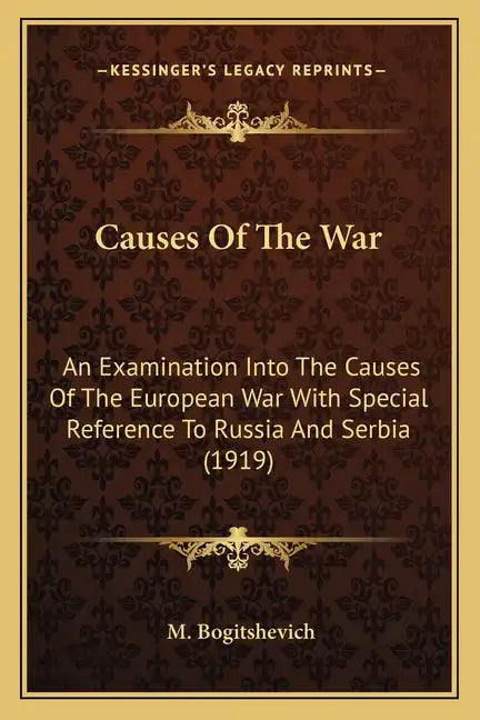Causes Of The War: An Examination Into The Causes Of The European War With Special Reference To Russia And Serbia (1919) - Paperback