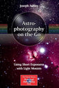 Astrophotography on the Go: Using Short Exposures with Light Mounts - Paperback
