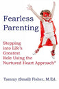 Fearless Parenting: Stepping Into Life's Greatest Role with the Nurtured Heart Approach - Paperback