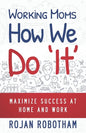 Working Moms How We Do 'It': Maximize Success at Home and Work - Paperback