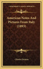 American Notes and Pictures from Italy (1893) - Hardcover