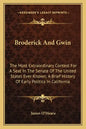 Broderick And Gwin: The Most Extraordinary Contest For A Seat In The Senate Of The United States Ever Known; A Brief History Of Early Poli - Paperback