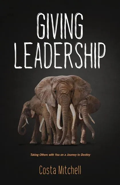 Giving Leadership: Taking others with you on a journey to destiny - Paperback