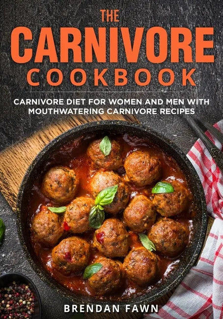 The Carnivore Cookbook: Carnivore Diet for Women and Men with Mouthwatering Carnivore Recipes - Paperback