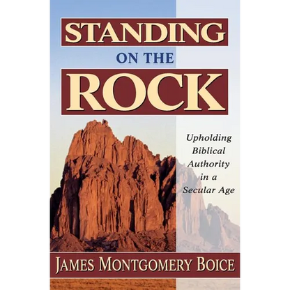 Standing on the Rock: Upholding Biblical Authority in a Secular Age - Paperback