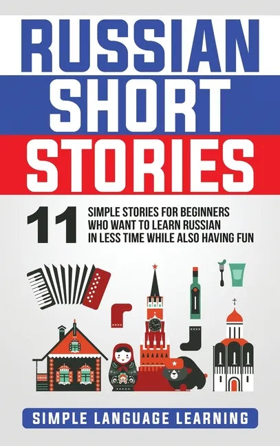 Russian Short Stories: 11 Simple Stories for Beginners Who Want to Learn Russian in Less Time While Also Having Fun - Hardcover
