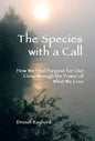 The Species with a Call: How We Find Purpose for Our Lives Through the Power of What We Love - Hardcover