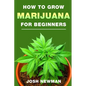 How to Grow Marijuana: A Beginners Guide for Indoor and Outdoor Growing for Medicinal Use - Paperback