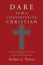 Dare to Be a Conservative Christian: Conserving Apostolic Teachings in a Hostile Secular Culture - Paperback