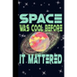 Space Was Cool Before it Mattered: Outer Space Theme 6x9 120 Page College Ruled Composition Notebook - Paperback