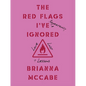 The Red Flags I've (Repeatedly) Ignored: Love, Lust, + Lessons - Hardcover